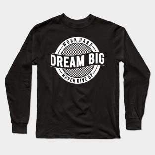 Work Hard Dream Big & Never Give Up Motivational Long Sleeve T-Shirt